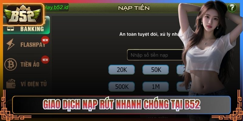 Giao dịch nạp rút nhanh chóng, an toàn tại B52