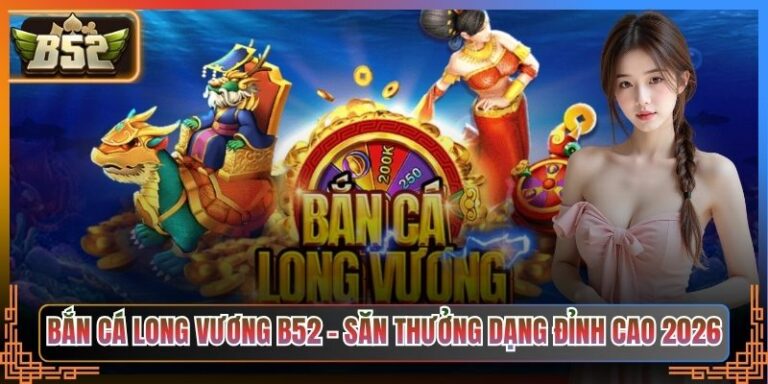 Bắn Cá Long Vương B52
